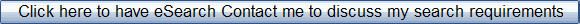 Click here to have eSearch Contact me to discuss my search requirements